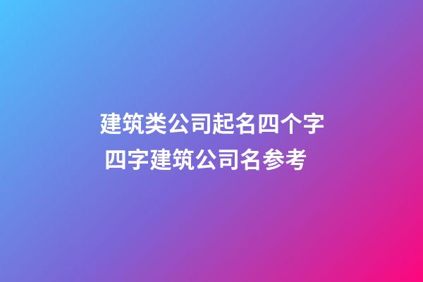 建筑类公司起名四个字 四字建筑公司名参考-第1张-公司起名-玄机派
